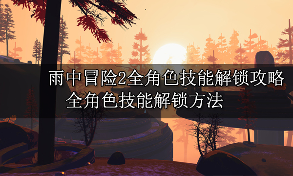 雨中冒险2全角色技能解锁攻略