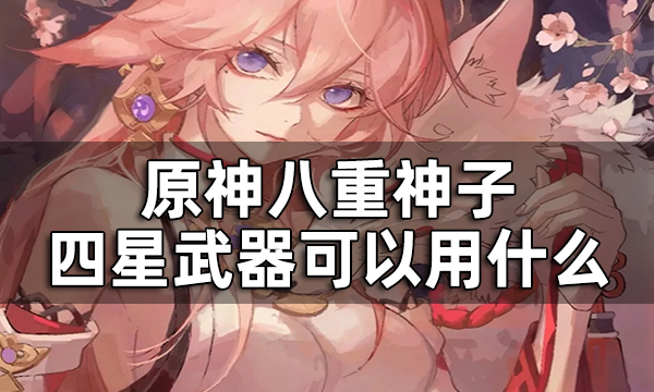 原神八重神子四星武器可以用什么
